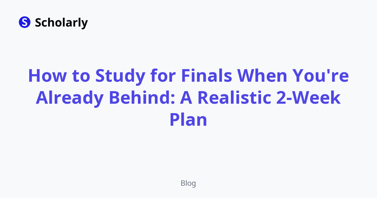 How to Study for Finals When You're Already Behind: A Realistic 2-Week Plan