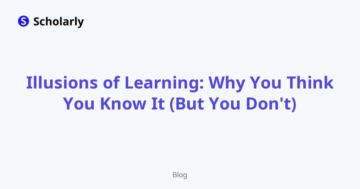 Illusions of Learning: Why You Think You Know It (But You Don't)